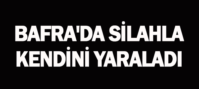 Bafra'da silahla kendini yaraladı