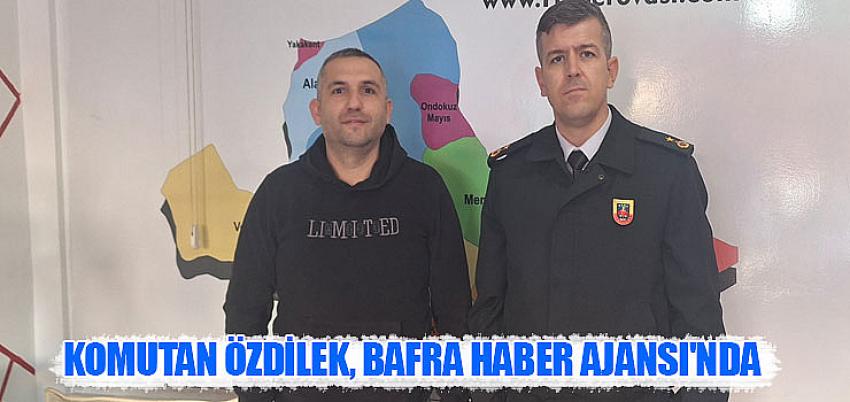 Komutan Özdilek, Bafra Haber Ajansı'nda