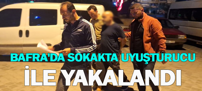 Bafra'da sokakta uyuşturucu ile yakalandı