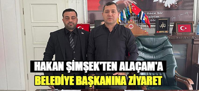 Hakan Şimşek'ten Alaçam'a Belediye Başkanına ziyaret