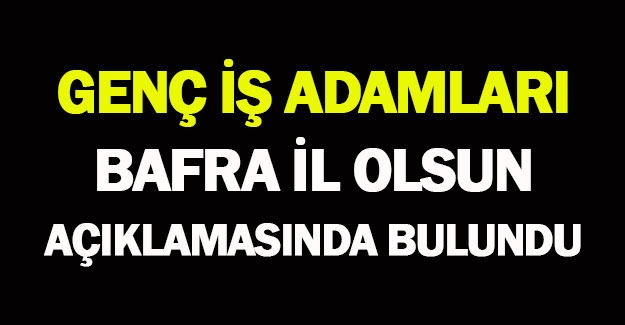 Bafra il olacak mı açıklama işadamlarından geldi