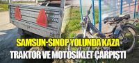 Samsun-Sinop Yolunda Kaza Traktör ve Motosiklet Çarpıştı