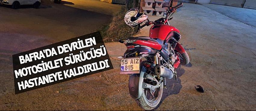 Bafra'da devrilen motosiklet sürücüsü hastaneye kaldırıldı