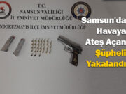 Samsun’da Havaya Ateş Açan Şüpheli Yakalandı