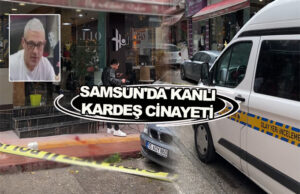 Samsun’da Kanlı Kardeş Cinayeti, Ağabeyi Kardeşini Vurarak Öldürdü