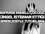 Bafra’da Engelli Öğrenciye Cinsel Saldırı iddiasıyla tutuklandı