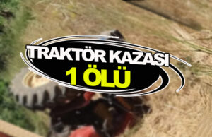 Alaçam’da traktör kazasında 1 kişi öldü