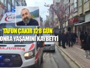 Tayfun Çakır 128 gün sonra yaşamını kaybetti