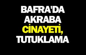 Bafra’da akraba cinayeti, 1 tutuklama