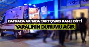 Bafra’da Akraba Tartışması Kanlı Bitti