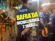 Bafra’da gençlerin kavgasında 2 kişi bıçakla yaralandı