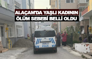 Alaçam’da Yaşlı Kadının ölüm sebebi belli oldu