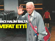 Eski Muhtar Hacı Halim Balta Vefat Etti