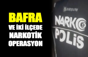 Bafra ve 2 ilçede zehir operasyonu!