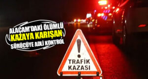Alaçam’daki ölümlü kazaya karışan sürücüye adli kontrol