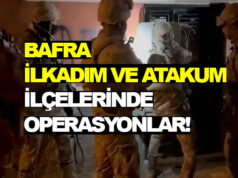 Bafra, İlkadım ve Atakum ilçelerinde Operasyonlar!