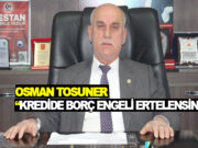 Osman Tosuner,” Borç Şartı Ertelensin” dedi