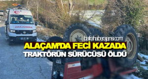 Alaçam’da feci kazada traktör sürücüsü öldü