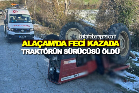 Alaçam’da feci kazada traktör sürücüsü öldü