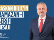 Başkan Kılıç’tan Ramazan Mesajı: “Gönüller Birleşecek”
