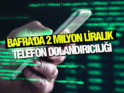 Bafra’da 2 milyon liralık telefon dolandırıcılığı