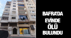 Bafra’da evinde ölü bulundu