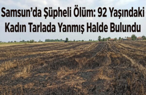 Bafra`da Kadın Tarlada Yanmış Halde Bulundu.