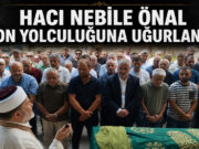 Hacı Nebile Önal Son Yolculuğuna Uğurlandı