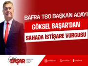 Bafra TSO Adayı Başar’dan Sahada İstişare Vurgusu