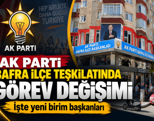 AK PARTİ BAFRA İLÇE TEŞKİLATINDA GÖREV DEĞİŞİMİ