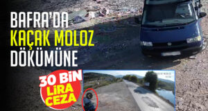 BAFRA’DA KAÇAK MOLOZ DÖKÜMÜNE 30 BİN LİRA CEZA