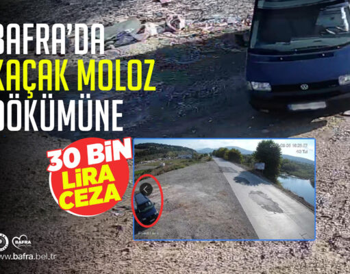 BAFRA’DA KAÇAK MOLOZ DÖKÜMÜNE 30 BİN LİRA CEZA