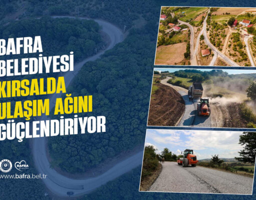 BAFRA BELEDİYESİ KIRSALDA ULAŞIM AĞINI GÜÇLENDİRİYOR