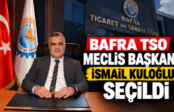 BAFRA TSO MECLİS BAŞKANI İSMAİL KULOĞLU OLDU!