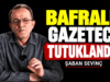 GAZETECİ ŞABAN SEVİNÇ TUTUKLANDI!