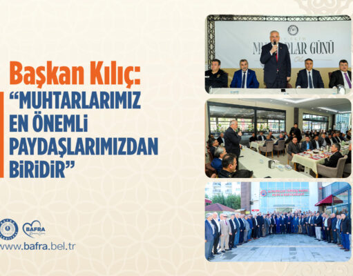 “MUHTARLARIMIZ EN ÖNEMLİ PAYDAŞLARIMIZDAN BİRİDİR”