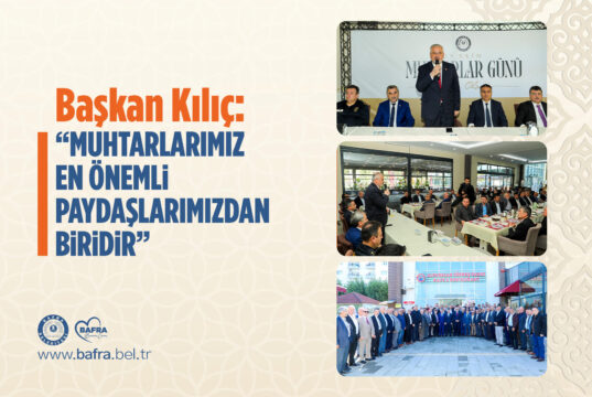 “MUHTARLARIMIZ EN ÖNEMLİ PAYDAŞLARIMIZDAN BİRİDİR”